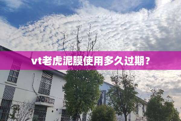 vt老虎泥膜使用多久过期？