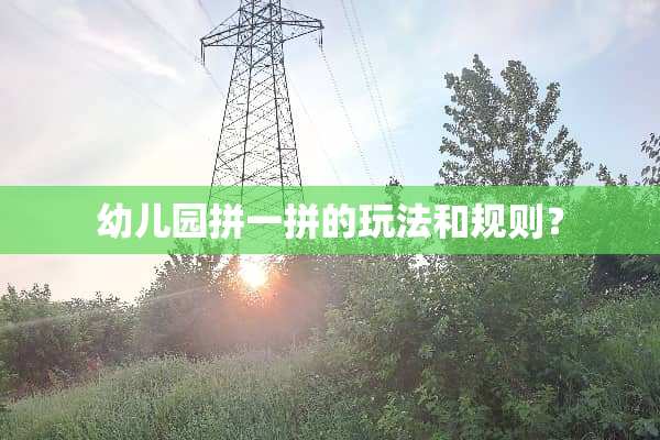 幼儿园拼一拼的玩法和规则？
