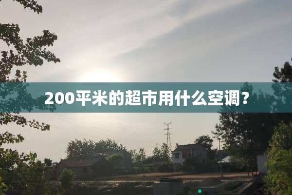 200平米的超市用什么空调？