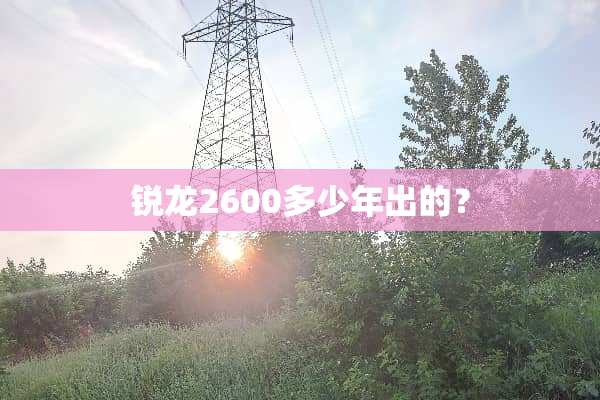 锐龙2600多少年出的？