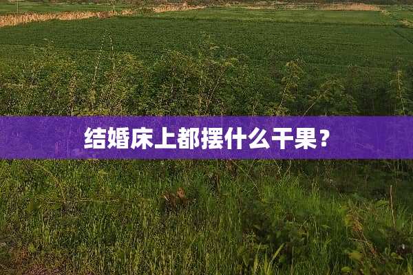 结婚床上都摆什么干果？