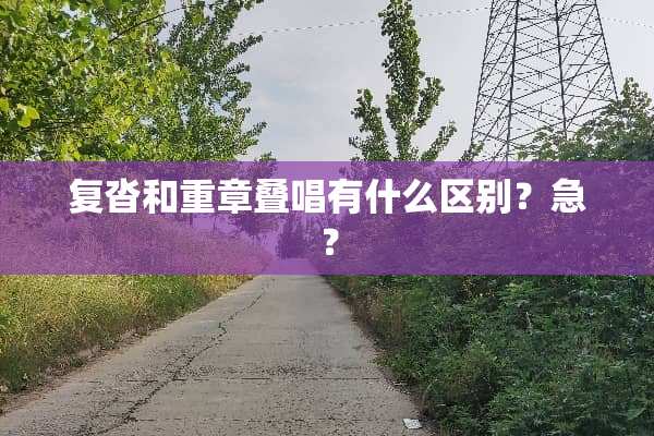 复沓和重章叠唱有什么区别？急？