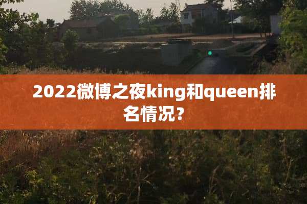 2022微博之夜king和queen排名情况？