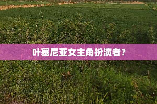 叶塞尼亚女主角扮演者？
