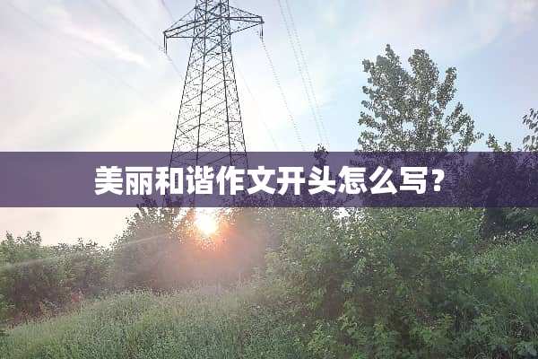 美丽和谐作文开头怎么写？