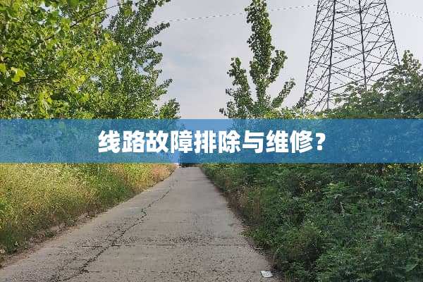 线路故障排除与维修？