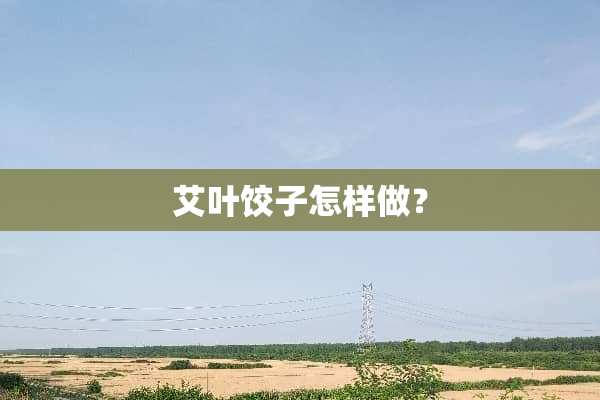 艾叶饺子怎样做？