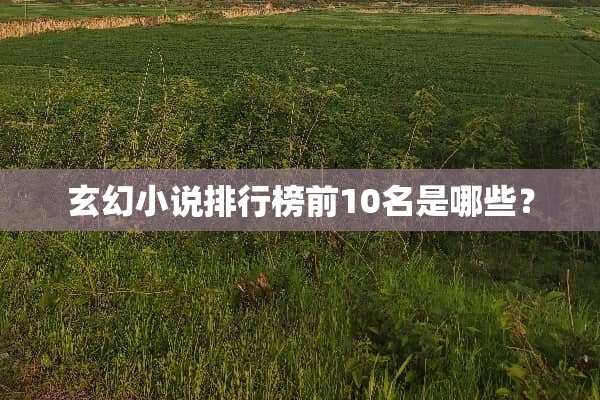 玄幻小说排行榜前10名是哪些？