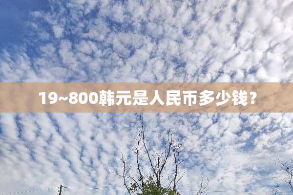 19~800韩元是人民币多少钱？