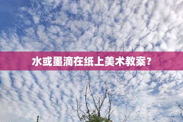 水或墨滴在纸上美术教案？