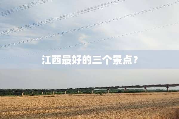 江西最好的三个景点？