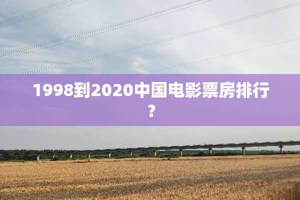 1998到2020中国电影票房排行？