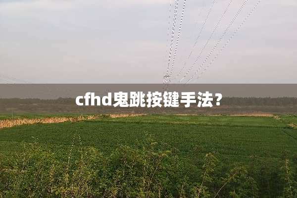 cfhd鬼跳按键手法？