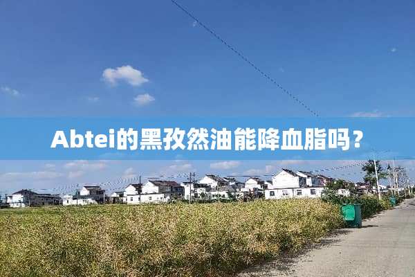 Abtei的黑孜然油能降血脂吗？
