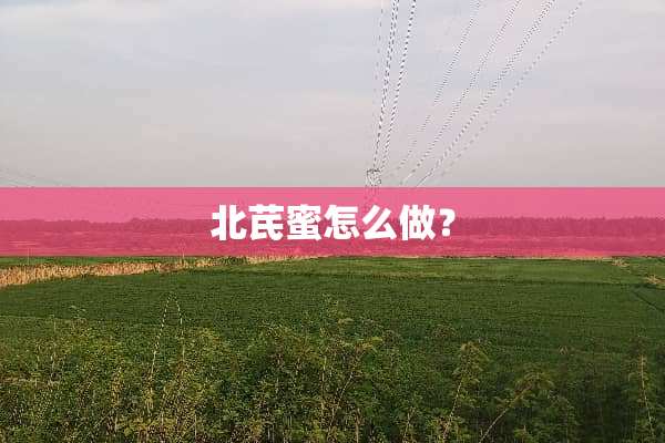 北芪蜜怎么做？