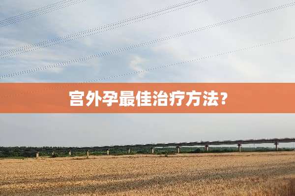 宫外孕最佳治疗方法？