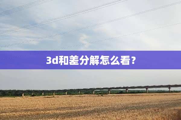 3d和差分解怎么看？