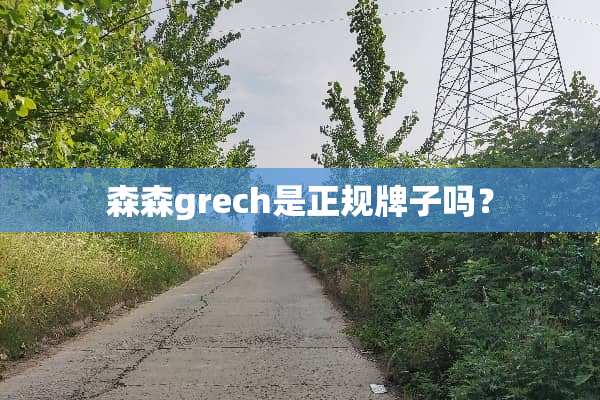 森森grech是正规牌子吗？