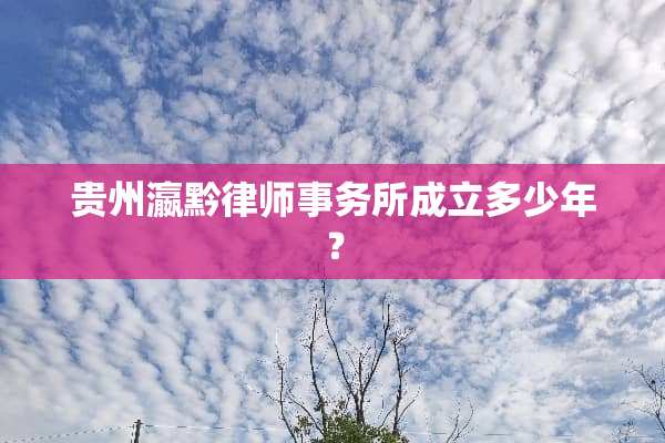 贵州瀛黔律师事务所成立多少年？