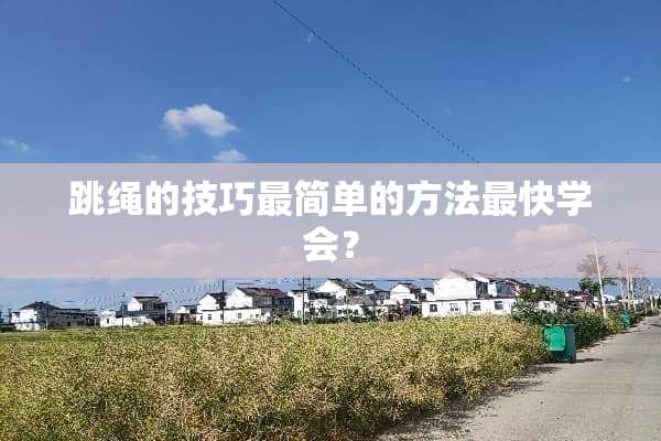 跳绳的技巧最简单的方法最快学会？