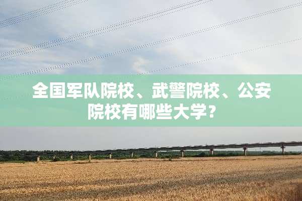 全**队院校、**院校、**院校有哪些大学？