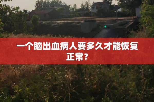 一个脑出血病人要多久才能恢复正常？