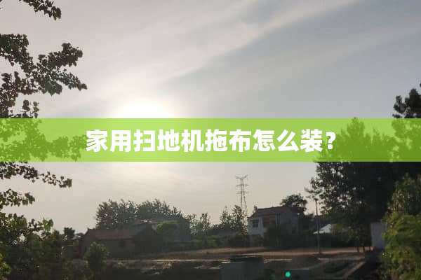 家用扫地机拖布怎么装？