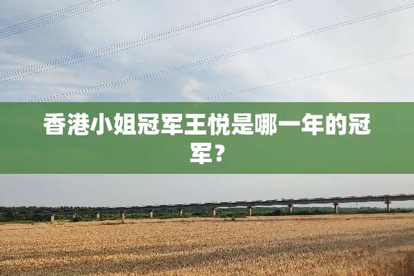 香港小姐冠军王悦是哪一年的冠军？