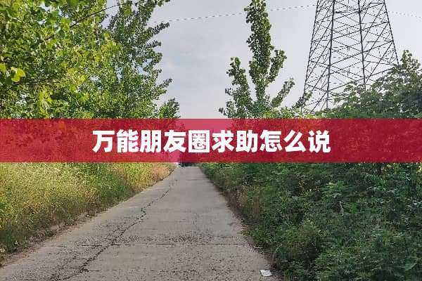 万能朋友圈求助怎么说
