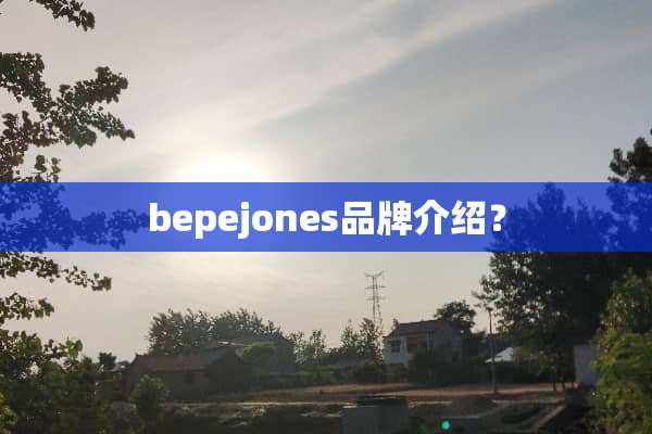 bepejones品牌介绍？