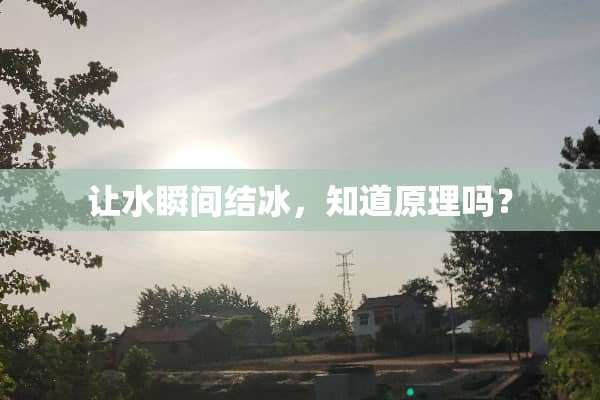 让水瞬间结冰，知道原理吗？