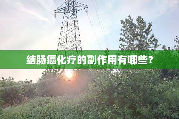 结肠癌化疗的副作用有哪些？
