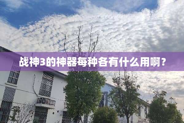 战神3的神器每种各有什么用啊？