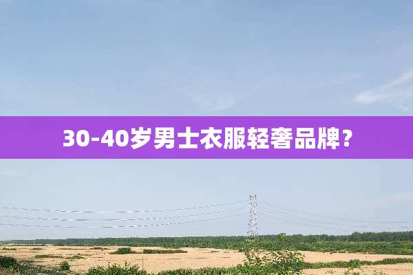 30-40岁男士衣服轻奢品牌？