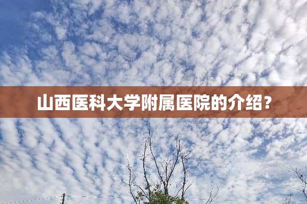 山西医科大学附属医院的介绍？