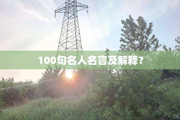100句名人名言及解释？