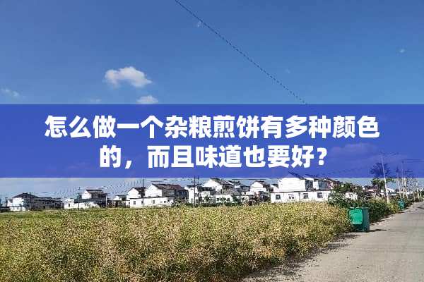 怎么做一个杂粮煎饼有多种颜色的，而且味道也要好？