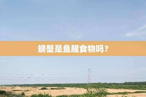 螃蟹是鱼腥食物吗？