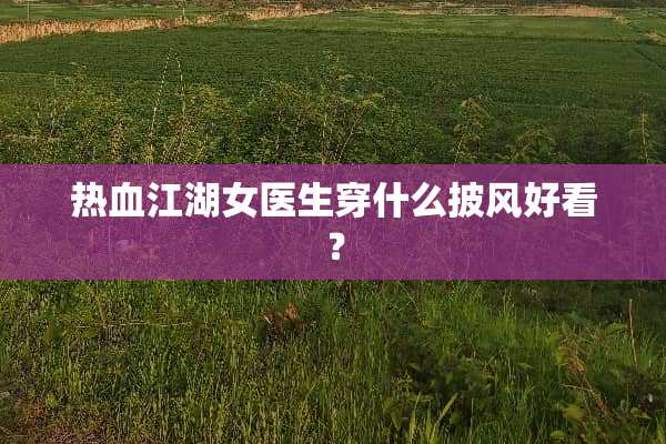 热血江湖女医生穿什么披风好看？