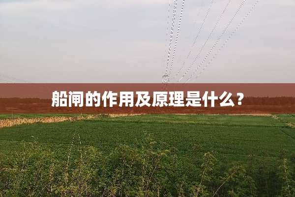 船闸的作用及原理是什么？