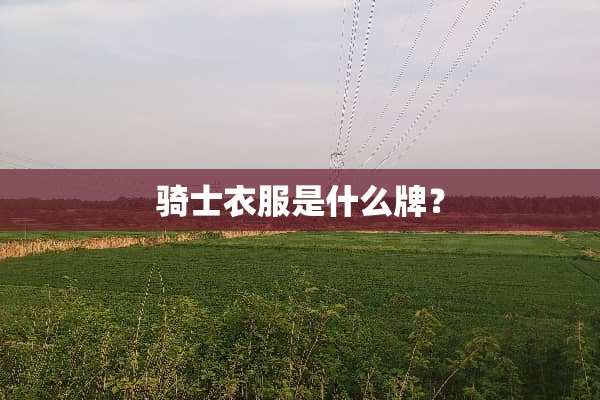 骑士衣服是什么牌？