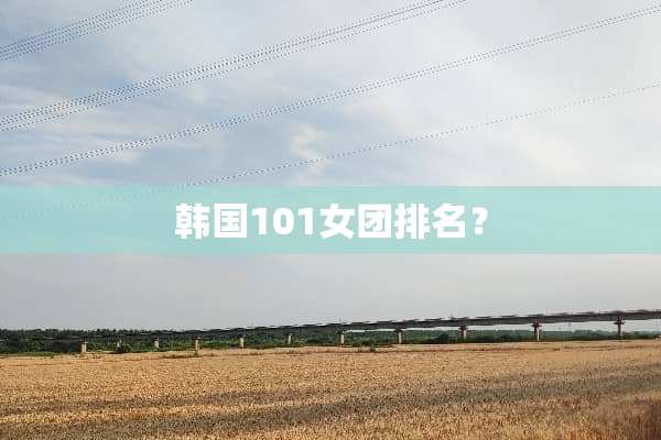 韩国101女团排名？
