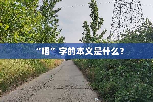 “咽”字的本义是什么？
