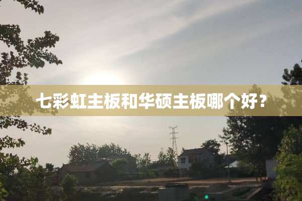 七彩虹主板和华硕主板哪个好？