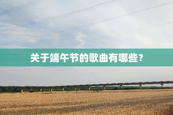 关于端午节的歌曲有哪些？