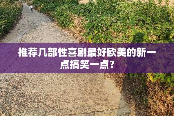 推荐几部性喜剧最好欧美的新一点搞笑一点？