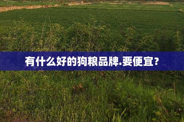 有什么好的狗粮品牌.要便宜？