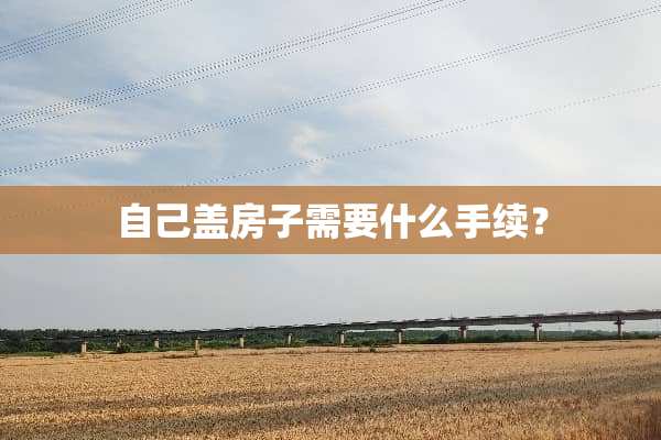 自己盖房子需要什么手续？