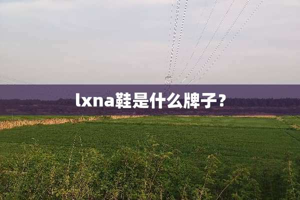 lxna鞋是什么牌子？