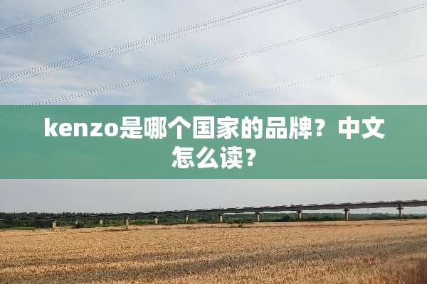 kenzo是哪个国家的品牌？中文怎么读？